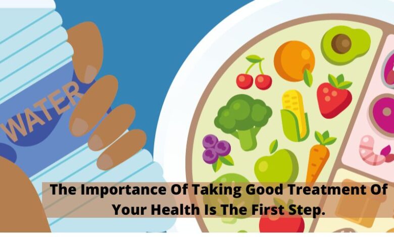 The Importance Of Taking Good Treatment Of Your Health Is The First Step.